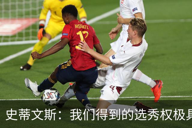 史蒂文斯：我们得到的选秀权极具想象空间 也许能让我们干票大的