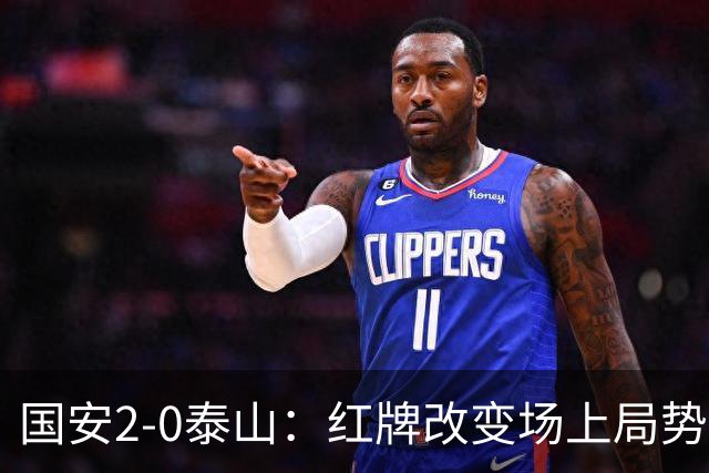 国安2-0泰山：红牌改变场上局势，U23国脚再遭“教训”