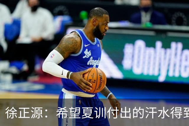 徐正源：希望夏训付出的汗水得到成果 引援方面一直在积极沟通