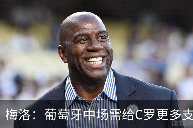 梅洛：葡萄牙中场需给C罗更多支持，他们在巴黎明明总能传出好球