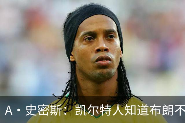 A·史密斯：凯尔特人知道布朗不想屈居人下 所以他们必须送走他